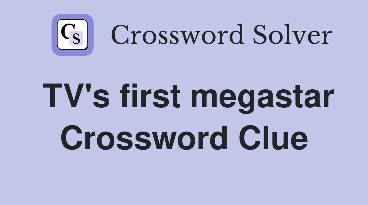 TV's first megastar Crossword Clue Answers Crossword Solver
